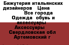 Бижутерия итальянских дизайнеров › Цена ­ 1500-3800 - Все города Одежда, обувь и аксессуары » Аксессуары   . Свердловская обл.,Артемовский г.